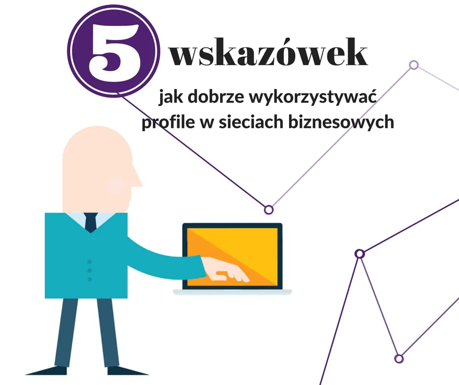 Wchodzisz tam tylko, gdy szukasz pracy? To błąd. 5 wskazówek, jak dobrze wykorzystywać profile w sieciach biznesowych